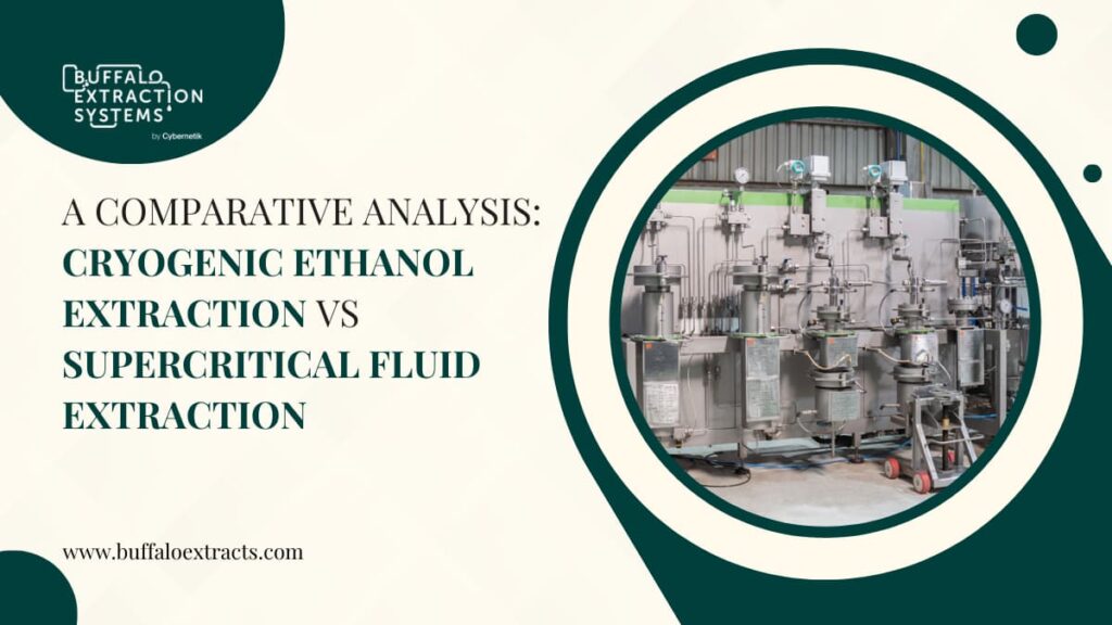 A Comparative Analysis Cryogenic Ethanol Extraction vs Supercritical Fluid Extraction